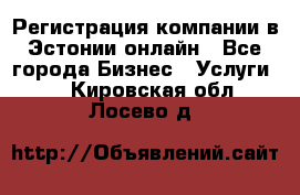 Регистрация компании в Эстонии онлайн - Все города Бизнес » Услуги   . Кировская обл.,Лосево д.